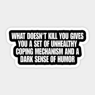 What doesn't kill you … unhealthy coping mechanisms and a dark sense of humor Sticker